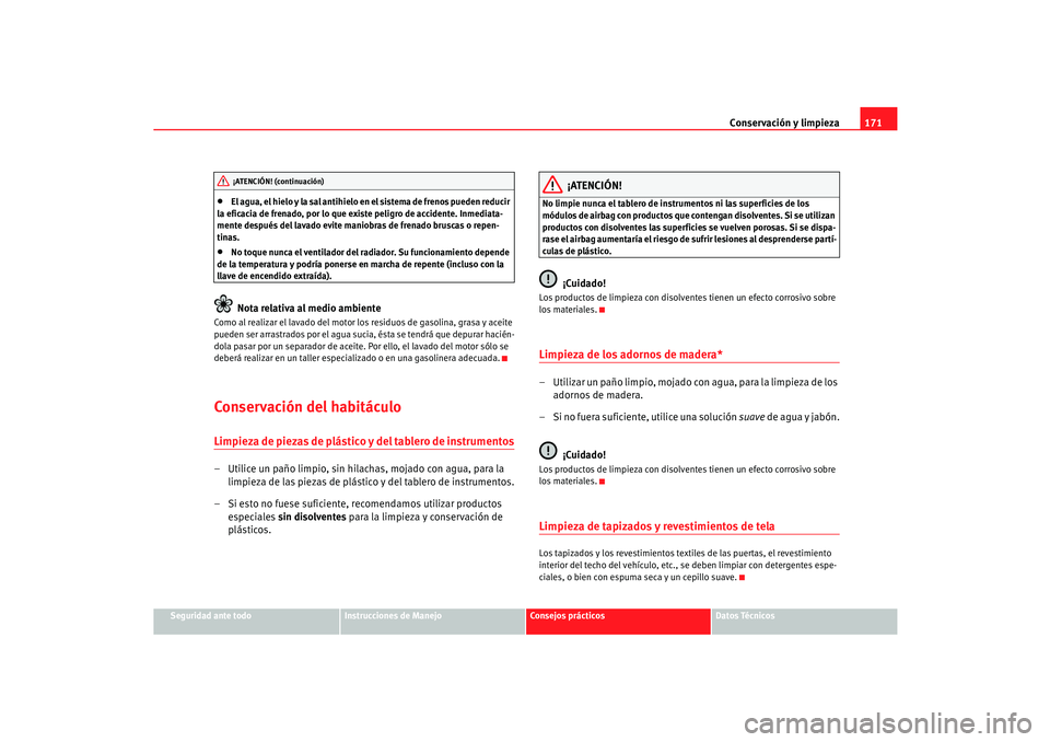 Seat Cordoba 2006 Manual del propietario (in Spanish) Conservación y limpieza171
Seguridad ante todo
Instrucciones de Manejo
Consejos prácticos
Datos Técnicos
•
El agua, el hielo y la sal antihielo en el sistema de frenos pueden reducir
la eficacia Seat Cordoba 2006 Manual del propietario (in Spanish) Conservación y limpieza171
Seguridad ante todo
Instrucciones de Manejo
Consejos prácticos
Datos Técnicos
•
El agua, el hielo y la sal antihielo en el sistema de frenos pueden reducir
la eficacia