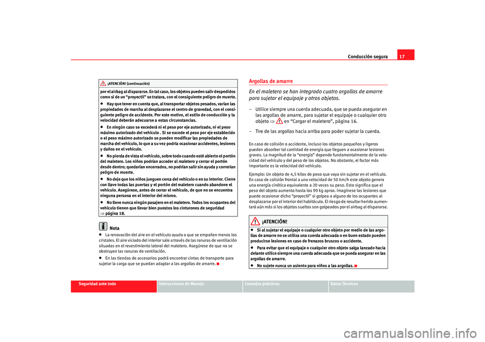 Seat Cordoba 2006 Manual del propietario (in Spanish) Conducción segura17
Seguridad ante todo
Instrucciones de Manejo
Consejos prácticos
Datos Técnicos
por el airbag al dispararse. En tal caso, los objetos pueden salir despedidos
como si de un “pro Seat Cordoba 2006 Manual del propietario (in Spanish) Conducción segura17
Seguridad ante todo
Instrucciones de Manejo
Consejos prácticos
Datos Técnicos
por el airbag al dispararse. En tal caso, los objetos pueden salir despedidos
como si de un “pro