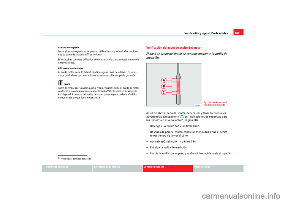 Seat Cordoba 2006 Manual del propietario (in Spanish) Verificación y reposición de niveles187
Seguridad ante todo
Instrucciones de Manejo
Consejos prácticos
Datos Técnicos
Aceites monogrado
Los aceites monogrado no se pueden utilizar durante todo el Seat Cordoba 2006 Manual del propietario (in Spanish) Verificación y reposición de niveles187
Seguridad ante todo
Instrucciones de Manejo
Consejos prácticos
Datos Técnicos
Aceites monogrado
Los aceites monogrado no se pueden utilizar durante todo el