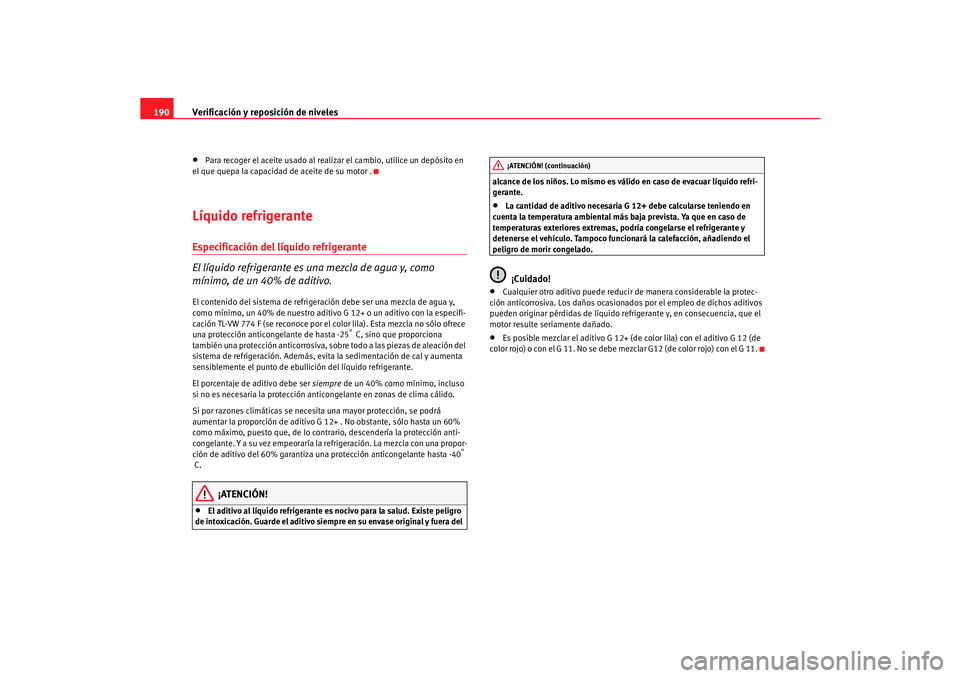 Seat Cordoba 2006 Manual del propietario (in Spanish) Verificación y reposición de niveles
190•
Para recoger el aceite usado al realizar el cambio, utilice un depósito en
el que quepa la capacidad de aceite de su motor .
Líquido refrigeranteEspeci Seat Cordoba 2006 Manual del propietario (in Spanish) Verificación y reposición de niveles
190•
Para recoger el aceite usado al realizar el cambio, utilice un depósito en
el que quepa la capacidad de aceite de su motor .
Líquido refrigeranteEspeci
