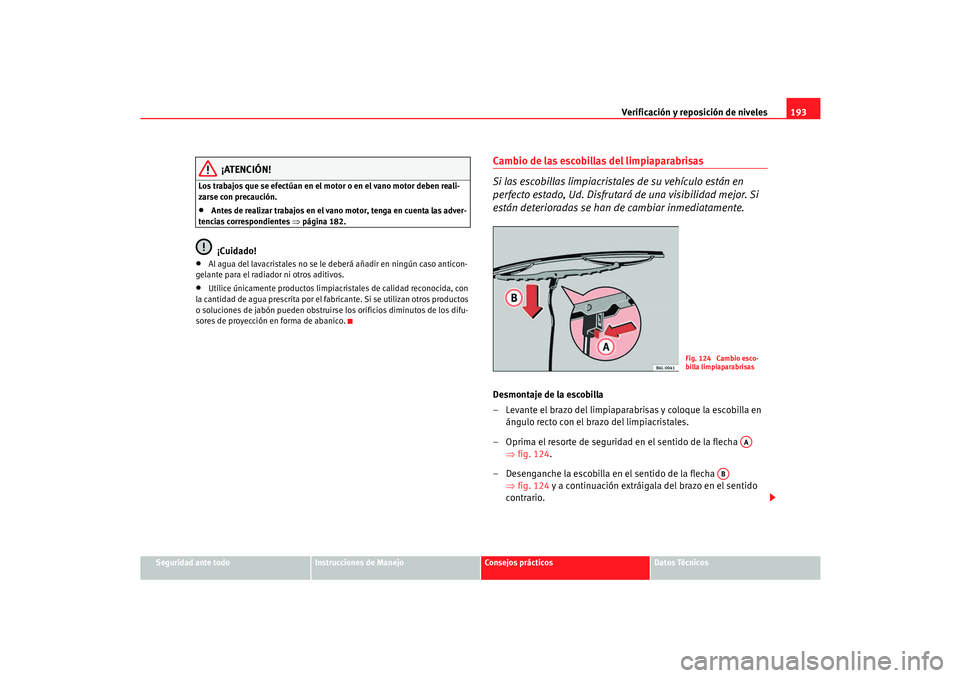 Seat Cordoba 2006 Manual del propietario (in Spanish) Verificación y reposición de niveles193
Seguridad ante todo
Instrucciones de Manejo
Consejos prácticos
Datos Técnicos
¡ATENCIÓN!
Los trabajos que se efectúan en el motor o en el vano motor debe Seat Cordoba 2006 Manual del propietario (in Spanish) Verificación y reposición de niveles193
Seguridad ante todo
Instrucciones de Manejo
Consejos prácticos
Datos Técnicos
¡ATENCIÓN!
Los trabajos que se efectúan en el motor o en el vano motor debe