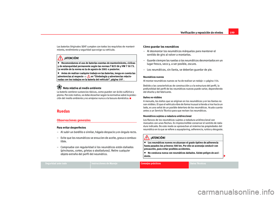 Seat Cordoba 2006 Manual del propietario (in Spanish) Verificación y reposición de niveles199
Seguridad ante todo
Instrucciones de Manejo
Consejos prácticos
Datos Técnicos
Las baterías Originales SEAT cumplen
con todos los requisitos de manteni-
mi Seat Cordoba 2006 Manual del propietario (in Spanish) Verificación y reposición de niveles199
Seguridad ante todo
Instrucciones de Manejo
Consejos prácticos
Datos Técnicos
Las baterías Originales SEAT cumplen
con todos los requisitos de manteni-
mi