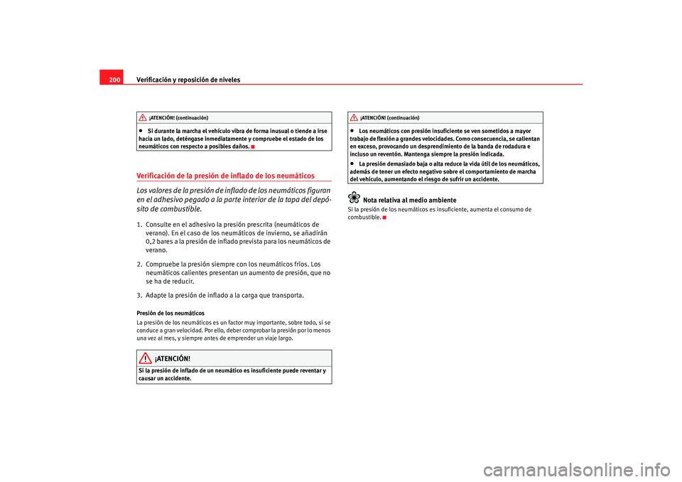 Seat Cordoba 2006 Manual del propietario (in Spanish) Verificación y reposición de niveles
200•
Si durante la marcha el vehículo vibra de forma inusual o tiende a irse
hacia un lado, deténgase inmediatamente y compruebe el estado de los
neumátic Seat Cordoba 2006 Manual del propietario (in Spanish) Verificación y reposición de niveles
200•
Si durante la marcha el vehículo vibra de forma inusual o tiende a irse
hacia un lado, deténgase inmediatamente y compruebe el estado de los
neumátic