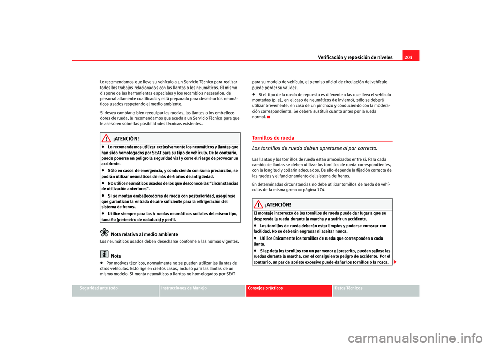 Seat Cordoba 2006 Manual del propietario (in Spanish) Verificación y reposición de niveles203
Seguridad ante todo
Instrucciones de Manejo
Consejos prácticos
Datos Técnicos
Le recomendamos que lleve su vehículo a un Servicio Técnico para realizar
t Seat Cordoba 2006 Manual del propietario (in Spanish) Verificación y reposición de niveles203
Seguridad ante todo
Instrucciones de Manejo
Consejos prácticos
Datos Técnicos
Le recomendamos que lleve su vehículo a un Servicio Técnico para realizar
t