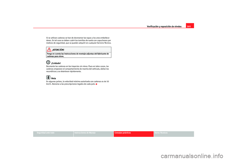 Seat Cordoba 2006 Manual del propietario (in Spanish) Verificación y reposición de niveles205
Seguridad ante todo
Instrucciones de Manejo
Consejos prácticos
Datos Técnicos
Si se utilizan cadenas se han de desmontar las tapas y los aros embellece-
dor Seat Cordoba 2006 Manual del propietario (in Spanish) Verificación y reposición de niveles205
Seguridad ante todo
Instrucciones de Manejo
Consejos prácticos
Datos Técnicos
Si se utilizan cadenas se han de desmontar las tapas y los aros embellece-
dor