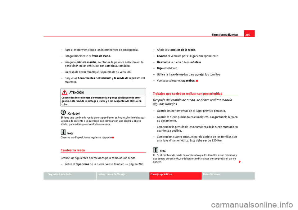 Seat Cordoba 2006 Manual del propietario (in Spanish) Situaciones diversas207
Seguridad ante todo
Instrucciones de Manejo
Consejos prácticos
Datos Técnicos
– Pare el motor y encienda los intermitentes de emergencia.
– Ponga firmemente el freno de m Seat Cordoba 2006 Manual del propietario (in Spanish) Situaciones diversas207
Seguridad ante todo
Instrucciones de Manejo
Consejos prácticos
Datos Técnicos
– Pare el motor y encienda los intermitentes de emergencia.
– Ponga firmemente el freno de m