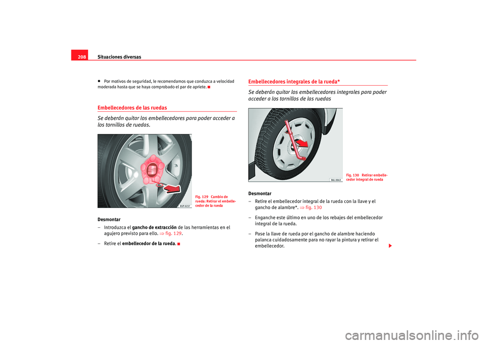 Seat Cordoba 2006 Manual del propietario (in Spanish) Situaciones diversas
208•
Por motivos de seguridad, le reco mendamos que conduzca a velocidad
moderada hasta que se haya comprobado el par de apriete.
Embellecedores de las ruedas
Se deberán quita Seat Cordoba 2006 Manual del propietario (in Spanish) Situaciones diversas
208•
Por motivos de seguridad, le reco mendamos que conduzca a velocidad
moderada hasta que se haya comprobado el par de apriete.
Embellecedores de las ruedas
Se deberán quita