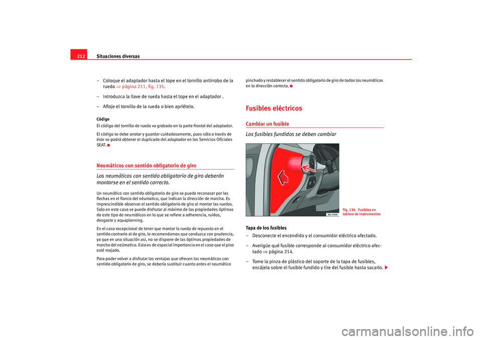 Seat Cordoba 2006 Manual del propietario (in Spanish) Situaciones diversas
212
– Coloque el adaptador hasta el tope en el tornillo antirrobo de la rueda ⇒página 211, fig. 135 .
– Introduzca la llave de rueda hasta el tope en el adaptador .
– Af Seat Cordoba 2006 Manual del propietario (in Spanish) Situaciones diversas
212
– Coloque el adaptador hasta el tope en el tornillo antirrobo de la rueda ⇒página 211, fig. 135 .
– Introduzca la llave de rueda hasta el tope en el adaptador .
– Af