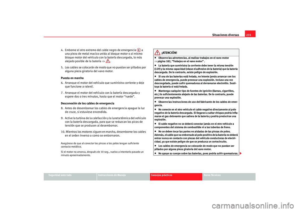 Seat Cordoba 2006  Manual del propietario (in Spanish) Situaciones diversas231
Seguridad ante todo
Instrucciones de Manejo
Consejos prácticos
Datos Técnicos
4.  Emborne el otro extremo del cable negro de emergencia   a 
una pieza de metal maciza unida a