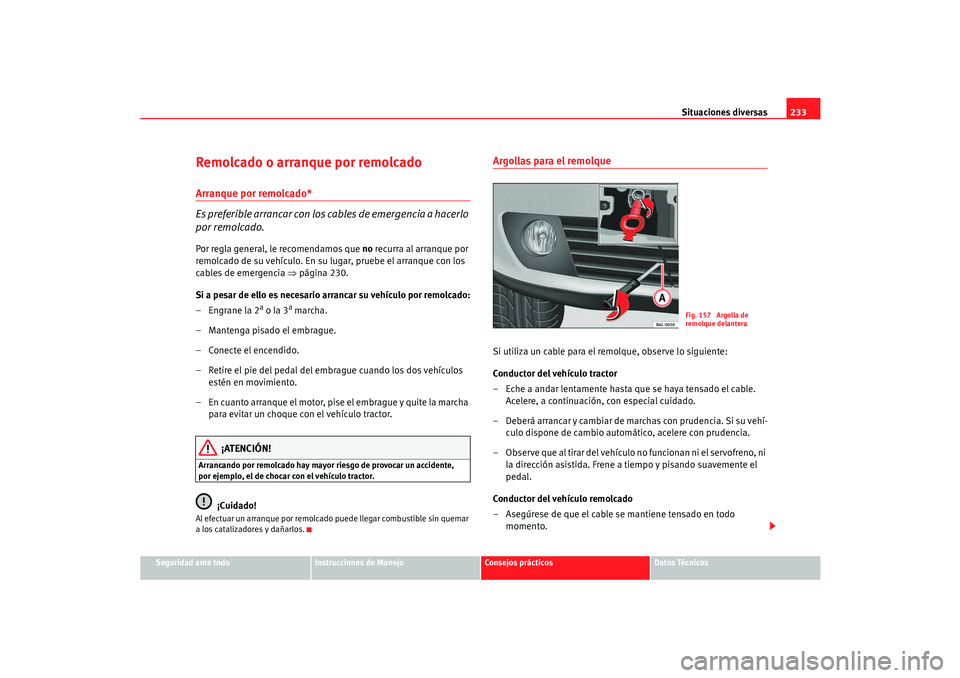 Seat Cordoba 2006  Manual del propietario (in Spanish) Situaciones diversas233
Seguridad ante todo
Instrucciones de Manejo
Consejos prácticos
Datos Técnicos
Remolcado o arranque por remolcadoArranque por remolcado*
Es preferible arrancar con los cables 