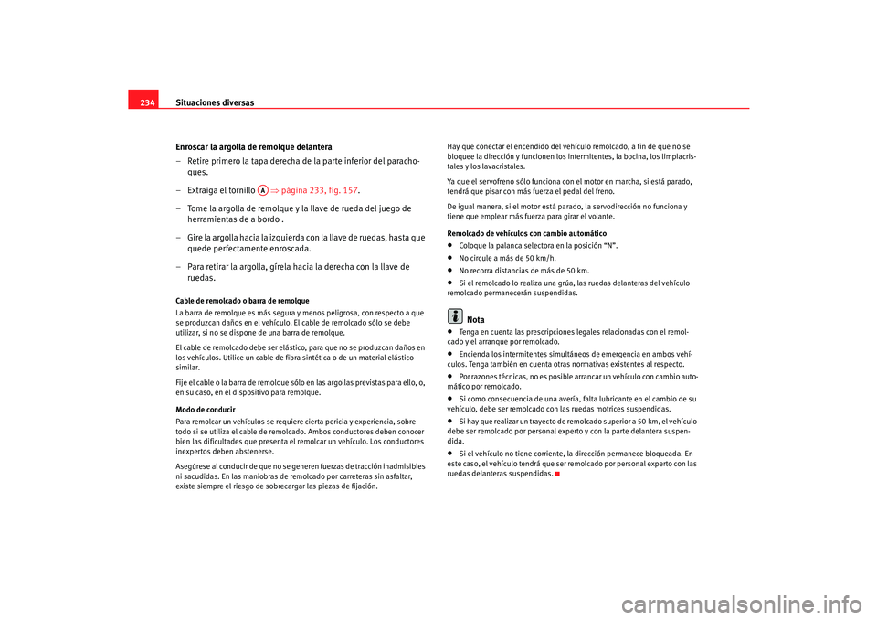 Seat Cordoba 2006  Manual del propietario (in Spanish) Situaciones diversas
234
Enroscar la argolla de remolque delantera
– Retire primero la tapa derecha de la parte inferior del paracho-ques.
– Extraiga el tornillo    ⇒página 233, fig. 157 .
– 