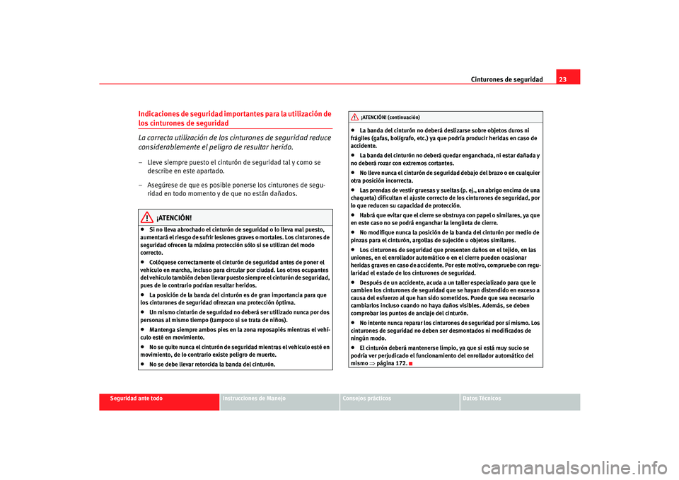 Seat Cordoba 2006 Manual del propietario (in Spanish) Cinturones de seguridad23
Seguridad ante todo
Instrucciones de Manejo
Consejos prácticos
Datos Técnicos
Indicaciones de seguridad importantes para la utilización de los cinturones de seguridad
La c Seat Cordoba 2006 Manual del propietario (in Spanish) Cinturones de seguridad23
Seguridad ante todo
Instrucciones de Manejo
Consejos prácticos
Datos Técnicos
Indicaciones de seguridad importantes para la utilización de los cinturones de seguridad
La c