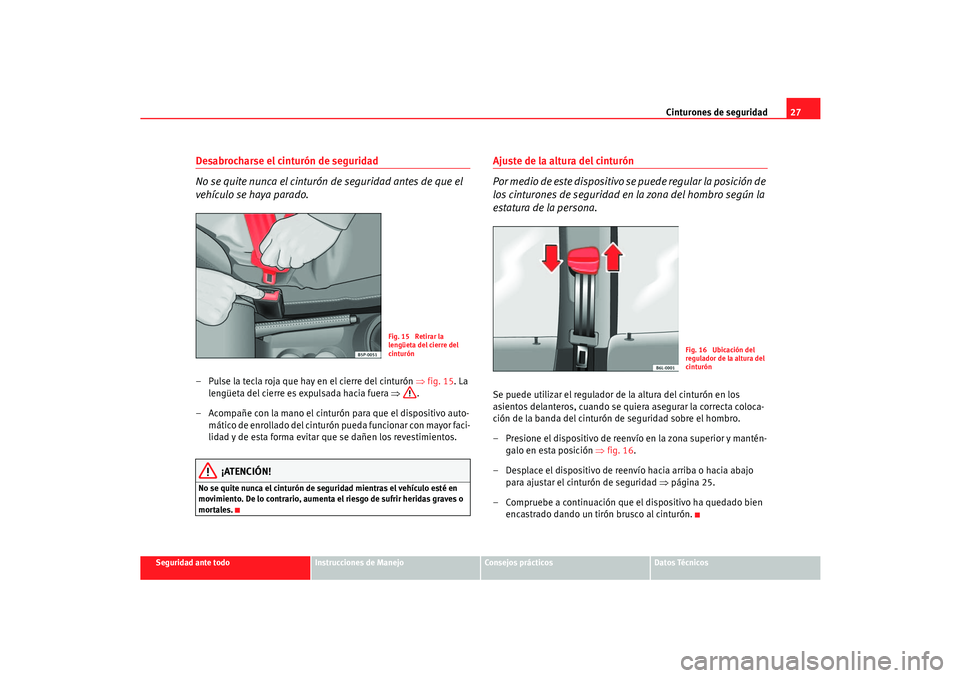 Seat Cordoba 2006 Manual del propietario (in Spanish) Cinturones de seguridad27
Seguridad ante todo
Instrucciones de Manejo
Consejos prácticos
Datos Técnicos
Desabrocharse el cinturón de seguridad
No se quite nunca el cinturón de seguridad antes de q Seat Cordoba 2006 Manual del propietario (in Spanish) Cinturones de seguridad27
Seguridad ante todo
Instrucciones de Manejo
Consejos prácticos
Datos Técnicos
Desabrocharse el cinturón de seguridad
No se quite nunca el cinturón de seguridad antes de q