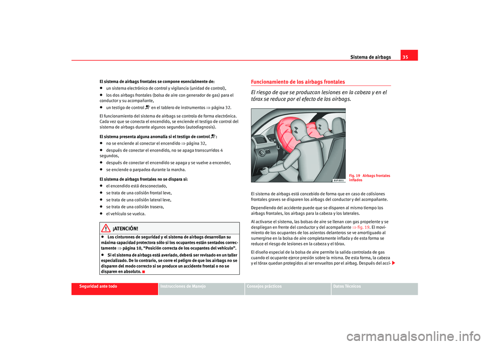 Seat Cordoba 2006 Manual del propietario (in Spanish) Sistema de airbags35
Seguridad ante todo
Instrucciones de Manejo
Consejos prácticos
Datos Técnicos
El sistema de airbags frontales se compone esencialmente de:
•
un sistema electrónico de control Seat Cordoba 2006 Manual del propietario (in Spanish) Sistema de airbags35
Seguridad ante todo
Instrucciones de Manejo
Consejos prácticos
Datos Técnicos
El sistema de airbags frontales se compone esencialmente de:
•
un sistema electrónico de control