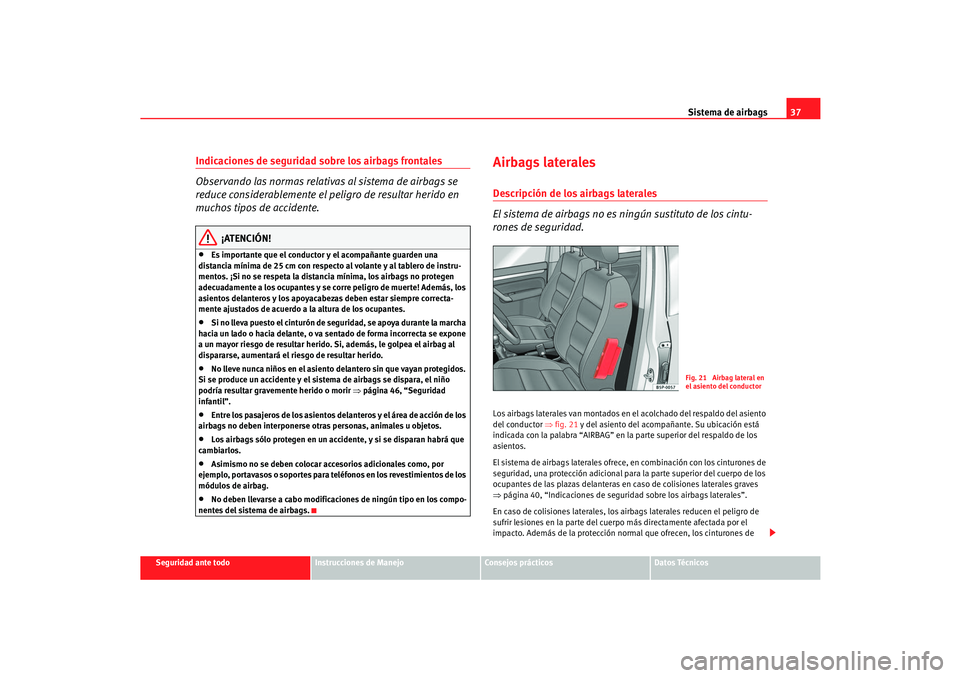 Seat Cordoba 2006 Manual del propietario (in Spanish) Sistema de airbags37
Seguridad ante todo
Instrucciones de Manejo
Consejos prácticos
Datos Técnicos
Indicaciones de seguridad sobre los airbags frontales
Observando las normas relativas al sistema de Seat Cordoba 2006 Manual del propietario (in Spanish) Sistema de airbags37
Seguridad ante todo
Instrucciones de Manejo
Consejos prácticos
Datos Técnicos
Indicaciones de seguridad sobre los airbags frontales
Observando las normas relativas al sistema de