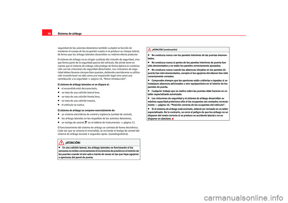 Seat Cordoba 2006 Manual del propietario (in Spanish) Sistema de airbags
38seguridad de los asientos delanter os también cumplen la función de
mantener el cuerpo de los ocupantes suje to si se produce un choque lateral,
de forma que los airbags later Seat Cordoba 2006 Manual del propietario (in Spanish) Sistema de airbags
38seguridad de los asientos delanter os también cumplen la función de
mantener el cuerpo de los ocupantes suje to si se produce un choque lateral,
de forma que los airbags later