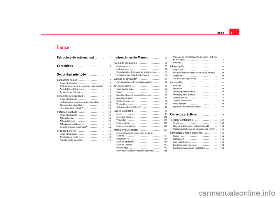 Seat Cordoba 2006  Manual del propietario (in Spanish) Índice3
ÍndiceEstructura de este manual
 . . . . . . . . 
Contenidos
 . . . . . . . . . . . . . . . . . . . . . . . . . . . 
Seguridad ante todo
 . . . . . . . . . . . . . . . 
Conducción segura
 .