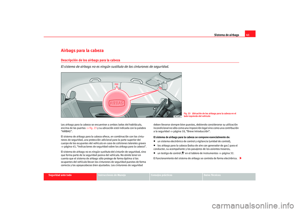 Seat Cordoba 2006  Manual del propietario (in Spanish) Sistema de airbags41
Seguridad ante todo
Instrucciones de Manejo
Consejos prácticos
Datos Técnicos
Airbags para la cabezaDescripción de los airbags para la cabeza
El sistema de airbags no es ningú