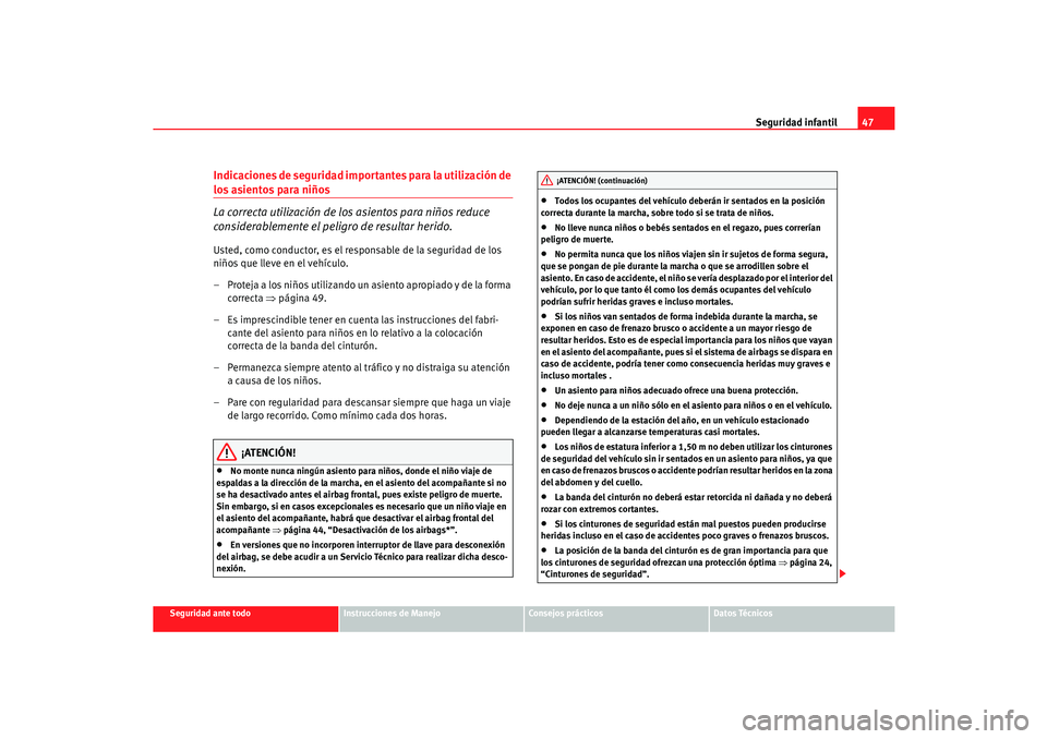 Seat Cordoba 2006  Manual del propietario (in Spanish) Seguridad infantil47
Seguridad ante todo
Instrucciones de Manejo
Consejos prácticos
Datos Técnicos
Indicaciones de seguridad importantes para la utilización de los asientos para niños
La correcta 