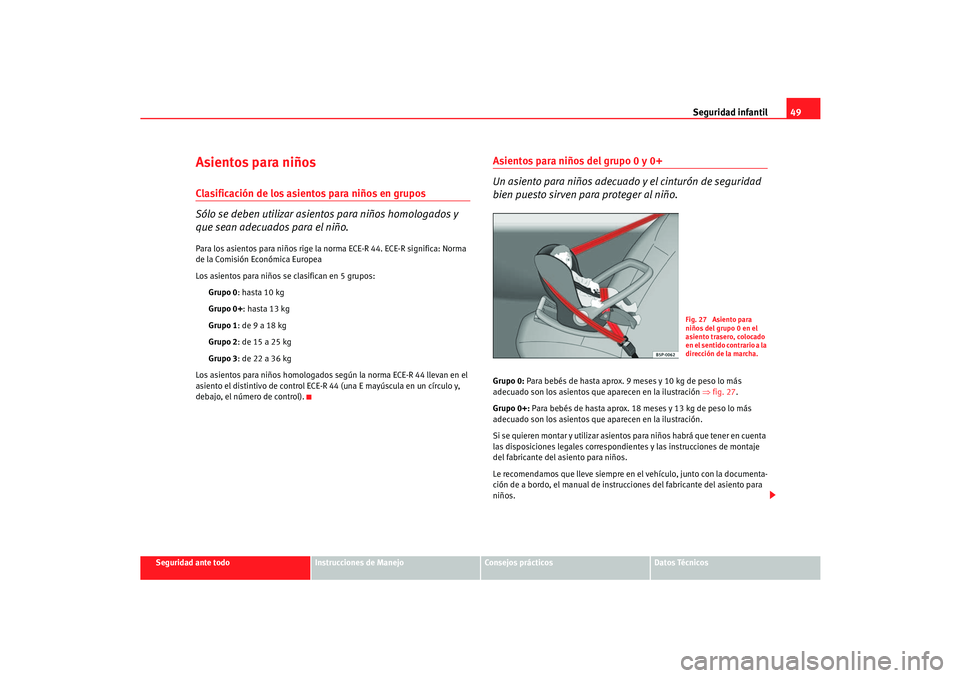 Seat Cordoba 2006 Manual del propietario (in Spanish) Seguridad infantil49
Seguridad ante todo
Instrucciones de Manejo
Consejos prácticos
Datos Técnicos
Asientos para niñosClasificación de los asientos para niños en grupos
Sólo se deben utilizar as Seat Cordoba 2006 Manual del propietario (in Spanish) Seguridad infantil49
Seguridad ante todo
Instrucciones de Manejo
Consejos prácticos
Datos Técnicos
Asientos para niñosClasificación de los asientos para niños en grupos
Sólo se deben utilizar as