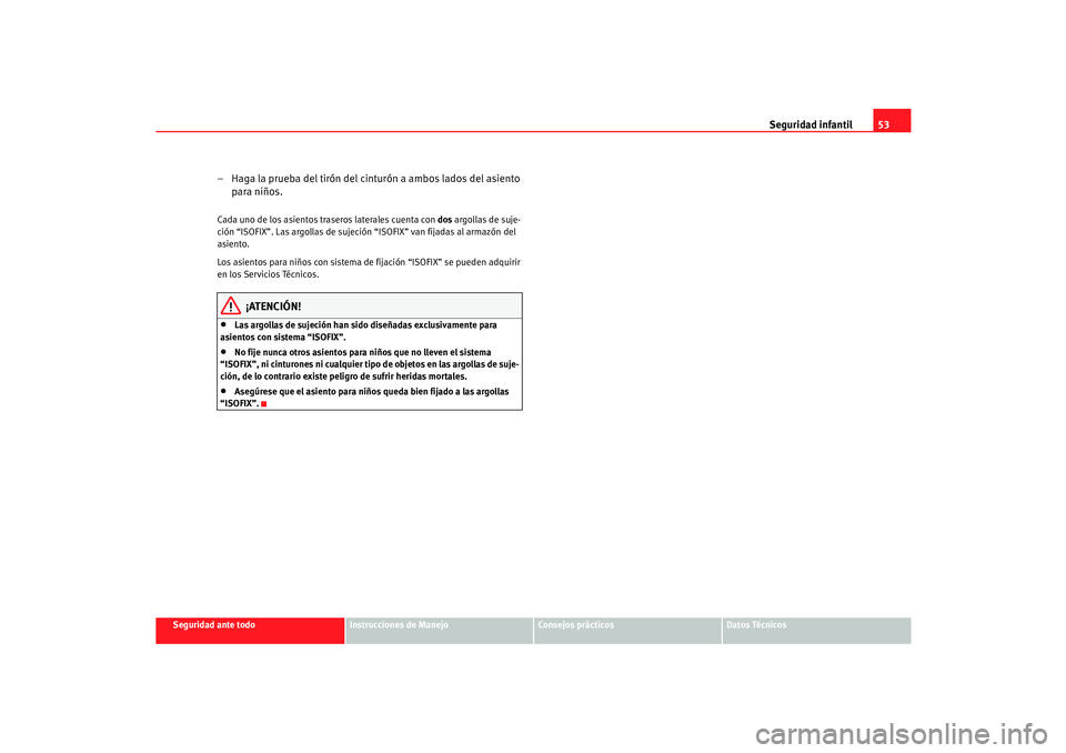 Seat Cordoba 2006 Manual del propietario (in Spanish) Seguridad infantil53
Seguridad ante todo
Instrucciones de Manejo
Consejos prácticos
Datos Técnicos
– Haga la prueba del tirón del cinturón a ambos lados del asiento
para niños.Cada uno de los Seat Cordoba 2006 Manual del propietario (in Spanish) Seguridad infantil53
Seguridad ante todo
Instrucciones de Manejo
Consejos prácticos
Datos Técnicos
– Haga la prueba del tirón del cinturón a ambos lados del asiento
para niños.Cada uno de los