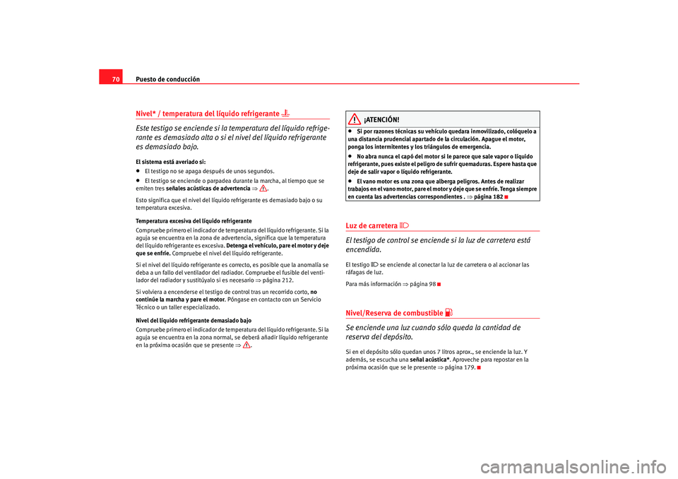 Seat Cordoba 2006  Manual del propietario (in Spanish) Puesto de conducción
70Nivel* / temperatura del líquido refrigerante 

Este testigo se enciende si la temperatura del líquido refrige-
rante es demasiado alta o si el nivel del líquido refriger
