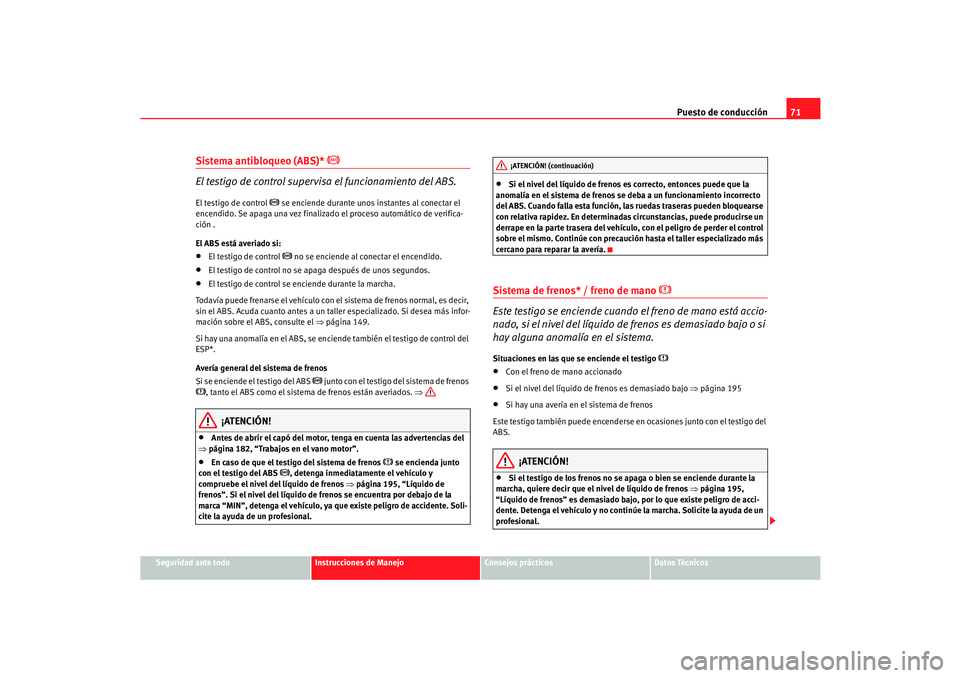 Seat Cordoba 2006  Manual del propietario (in Spanish) Puesto de conducción71
Seguridad ante todo
Instrucciones de Manejo
Consejos prácticos
Datos Técnicos
Sistema antibloqueo (ABS)* 

 
El testigo de control supervisa el funcionamiento del ABS.
El 