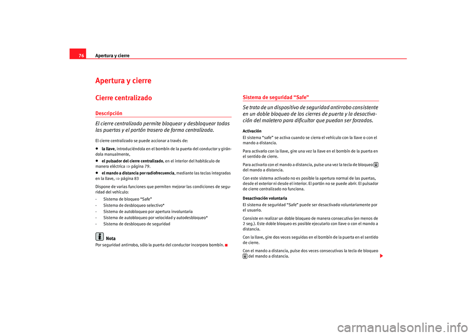 Seat Cordoba 2006  Manual del propietario (in Spanish) Apertura y cierre
76Apertura y cierreCierre centralizado Descripción
El cierre centralizado permite bloquear y desbloquear todas 
las puertas y el portón trasero de forma centralizada.El cierre cent