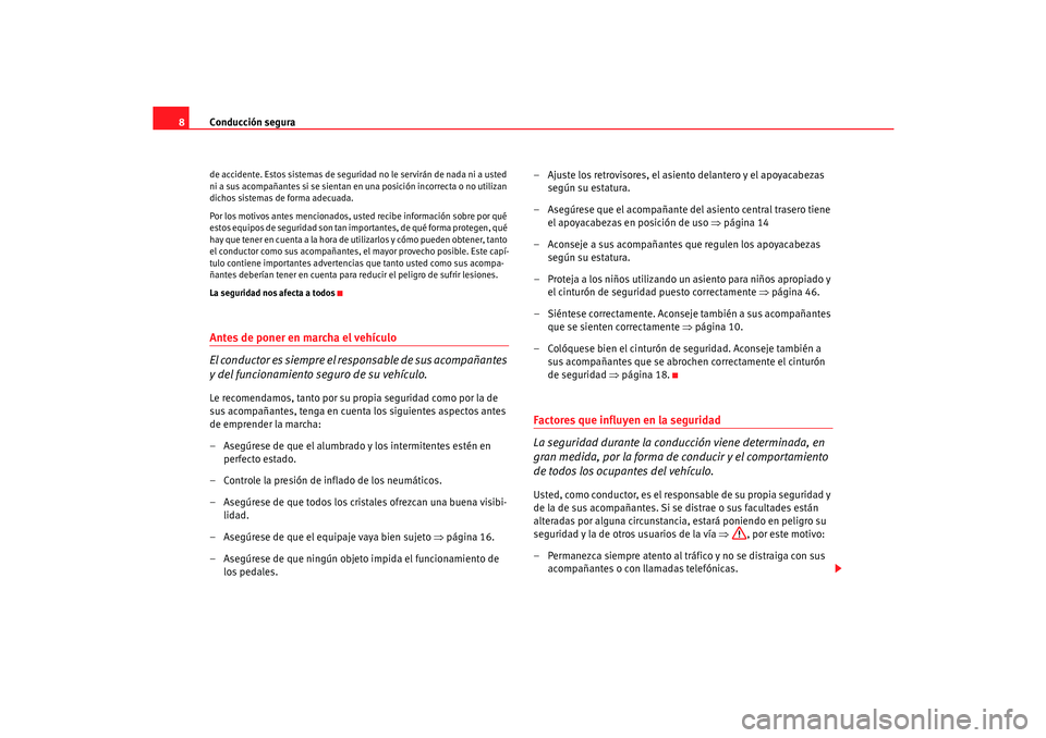 Seat Cordoba 2006  Manual del propietario (in Spanish) Conducción segura
8de accidente. Estos sistemas de seguridad no le servirán de nada ni a usted 
ni a sus acompañantes si se sientan en una posición incorrecta o no utilizan 
dichos sistemas de for