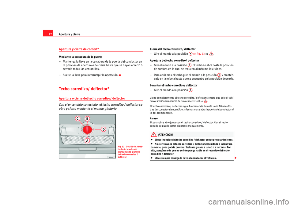 Seat Cordoba 2006 Manual del propietario (in Spanish) Apertura y cierre
92Apertura y cierre de confort* Mediante la cerradura de la puerta
– Mantenga la llave en la cerradura de la puerta del conductor en
la posición de apertura o de cierre hasta que Seat Cordoba 2006 Manual del propietario (in Spanish) Apertura y cierre
92Apertura y cierre de confort* Mediante la cerradura de la puerta
– Mantenga la llave en la cerradura de la puerta del conductor en
la posición de apertura o de cierre hasta que