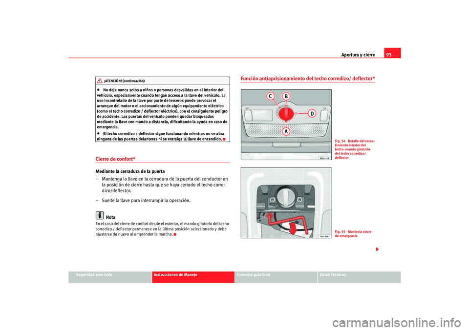 Seat Cordoba 2006 Manual del propietario (in Spanish) Apertura y cierre93
Seguridad ante todo
Instrucciones de Manejo
Consejos prácticos
Datos Técnicos
•
No deje nunca solos a niños o personas desvalidas en el interior del
vehículo, especialmente Seat Cordoba 2006 Manual del propietario (in Spanish) Apertura y cierre93
Seguridad ante todo
Instrucciones de Manejo
Consejos prácticos
Datos Técnicos
•
No deje nunca solos a niños o personas desvalidas en el interior del
vehículo, especialmente