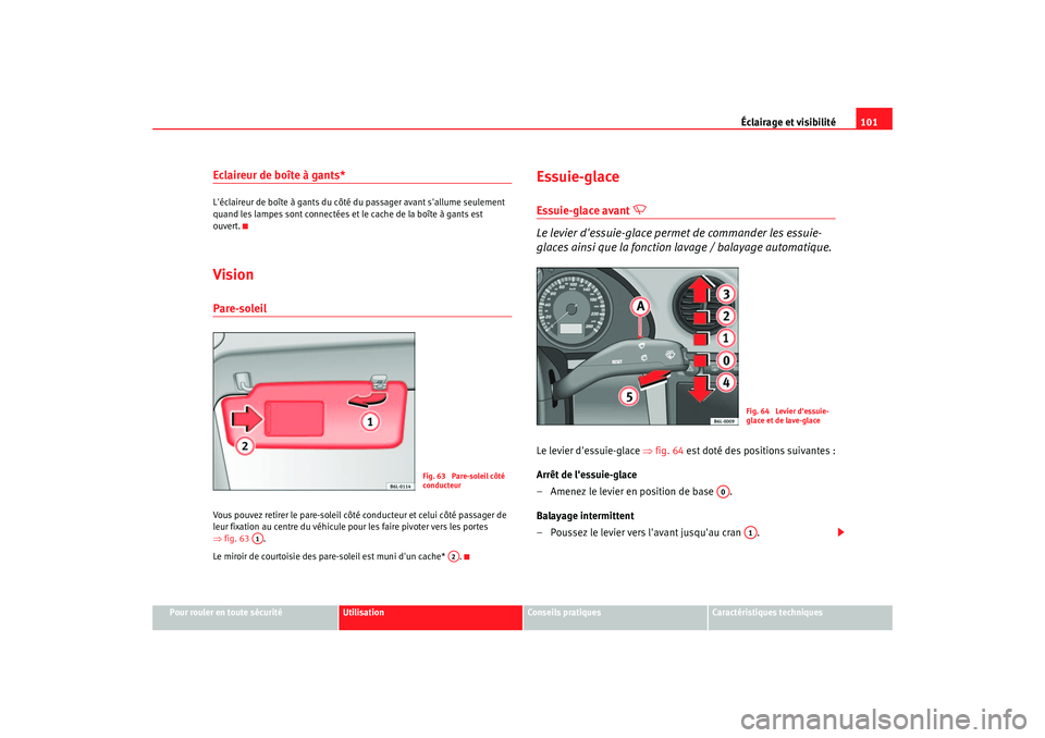Seat Cordoba 2006 Manuel du propriétaire (in French) Éclairage et visibilité101
Pour rouler en toute sécurité
Utilisation
Conseils pratiques
Caractéristiques techniques
Eclaireur de boîte à gants*Léclaireur de boîte à gants du côté du passa Seat Cordoba 2006 Manuel du propriétaire (in French) Éclairage et visibilité101
Pour rouler en toute sécurité
Utilisation
Conseils pratiques
Caractéristiques techniques
Eclaireur de boîte à gants*Léclaireur de boîte à gants du côté du passa