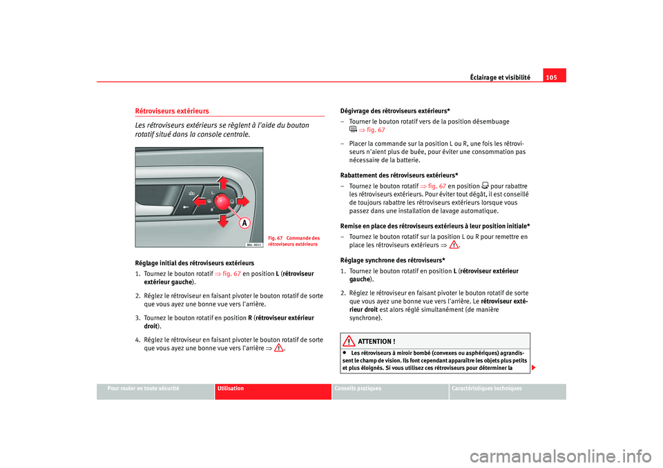 Seat Cordoba 2006 Manuel du propriétaire (in French) Éclairage et visibilité105
Pour rouler en toute sécurité
Utilisation
Conseils pratiques
Caractéristiques techniques
Rétroviseurs extérieurs
Les rétroviseurs extérieurs se règlent à laide Seat Cordoba 2006 Manuel du propriétaire (in French) Éclairage et visibilité105
Pour rouler en toute sécurité
Utilisation
Conseils pratiques
Caractéristiques techniques
Rétroviseurs extérieurs
Les rétroviseurs extérieurs se règlent à laide