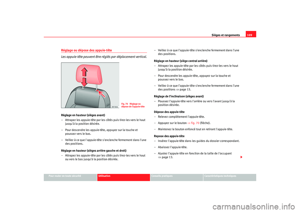 Seat Cordoba 2006  Manuel du propriétaire (in French)  Sièges et rangements109
Pour rouler en toute sécurité
Utilisation
Conseils pratiques
Caractéristiques techniques
Réglage ou dépose des appuie-tête
Les appuie-tête peuvent être réglés par d