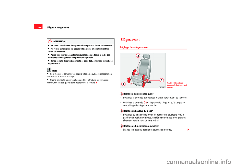 Seat Cordoba 2006  Manuel du propriétaire (in French)  Sièges et rangements
110
ATTENTION !
•
Ne roulez jamais avec des appuie-tête déposés – risque de blessures !
•
Ne roulez jamais avec les appuie-tête arrières en position rentrée – 
risq