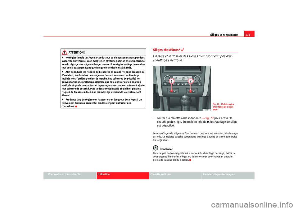 Seat Cordoba 2006  Manuel du propriétaire (in French)  Sièges et rangements111
Pour rouler en toute sécurité
Utilisation
Conseils pratiques
Caractéristiques techniques
ATTENTION !
•
Ne réglez jamais le siège du conducteur ou du passager avant pend