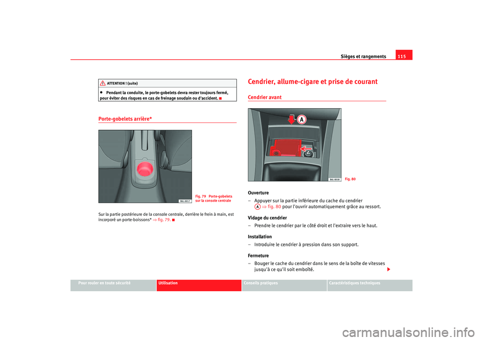 Seat Cordoba 2006  Manuel du propriétaire (in French)  Sièges et rangements115
Pour rouler en toute sécurité
Utilisation
Conseils pratiques
Caractéristiques techniques
•
Pendant la conduite, le porte-gobelets devra rester toujours fermé, 
pour évi