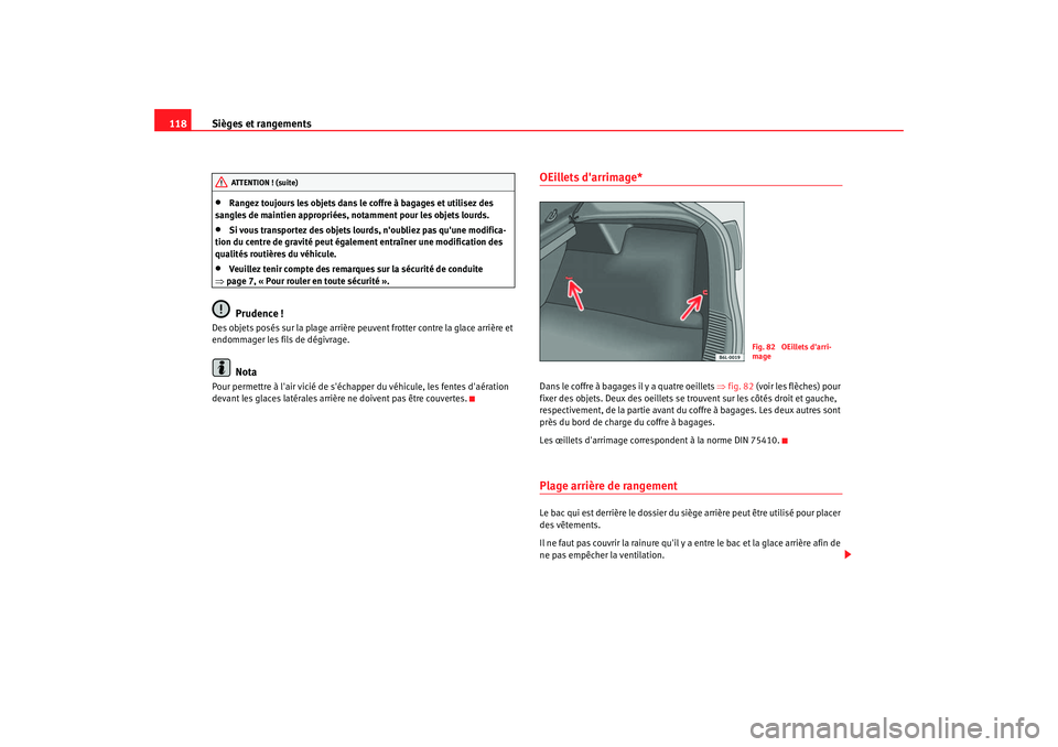 Seat Cordoba 2006  Manuel du propriétaire (in French)  Sièges et rangements
118•
Rangez toujours les objets dans le coffre à bagages et utilisez des 
sangles de maintien appropriées, notamment pour les objets lourds.
•
Si vous transportez des objet