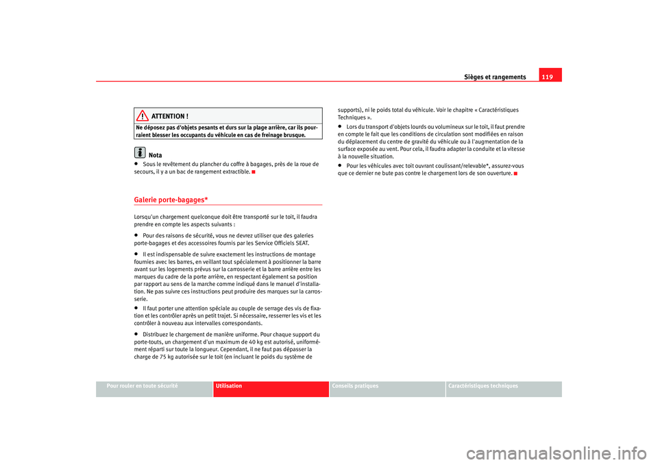 Seat Cordoba 2006  Manuel du propriétaire (in French)  Sièges et rangements119
Pour rouler en toute sécurité
Utilisation
Conseils pratiques
Caractéristiques techniques
ATTENTION !
Ne déposez pas dobjets pesants et durs sur la plage arrière, car ils