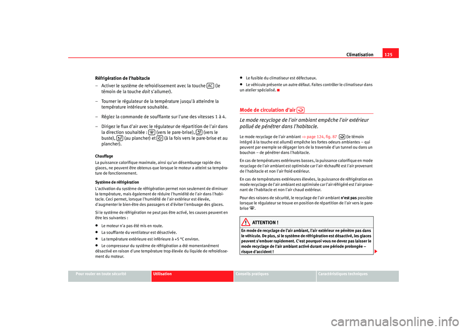 Seat Cordoba 2006 Manuel du propriétaire (in French) Climatisation125
Pour rouler en toute sécurité
Utilisation
Conseils pratiques
Caractéristiques techniques
Réfrigération de lhabitacle
– Activer le système de refroidissement avec la touche Seat Cordoba 2006 Manuel du propriétaire (in French) Climatisation125
Pour rouler en toute sécurité
Utilisation
Conseils pratiques
Caractéristiques techniques
Réfrigération de lhabitacle
– Activer le système de refroidissement avec la touche