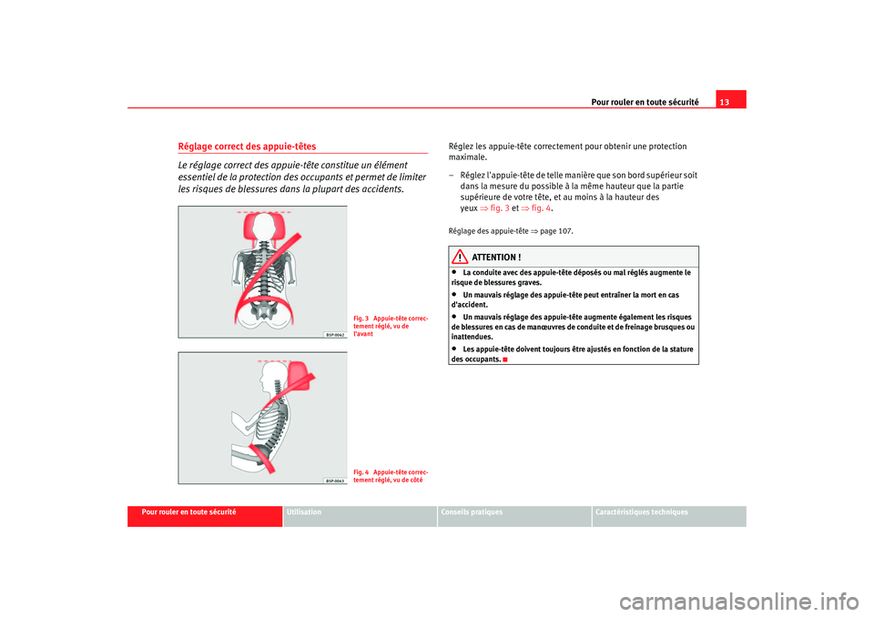 Seat Cordoba 2006  Manuel du propriétaire (in French)  Pour rouler en toute sécurité13
Pour rouler en toute sécurité
Utilisation
Conseils pratiques
Caractéristiques techniques
Réglage correct des appuie-têtes 
Le réglage correct des appuie-tête c