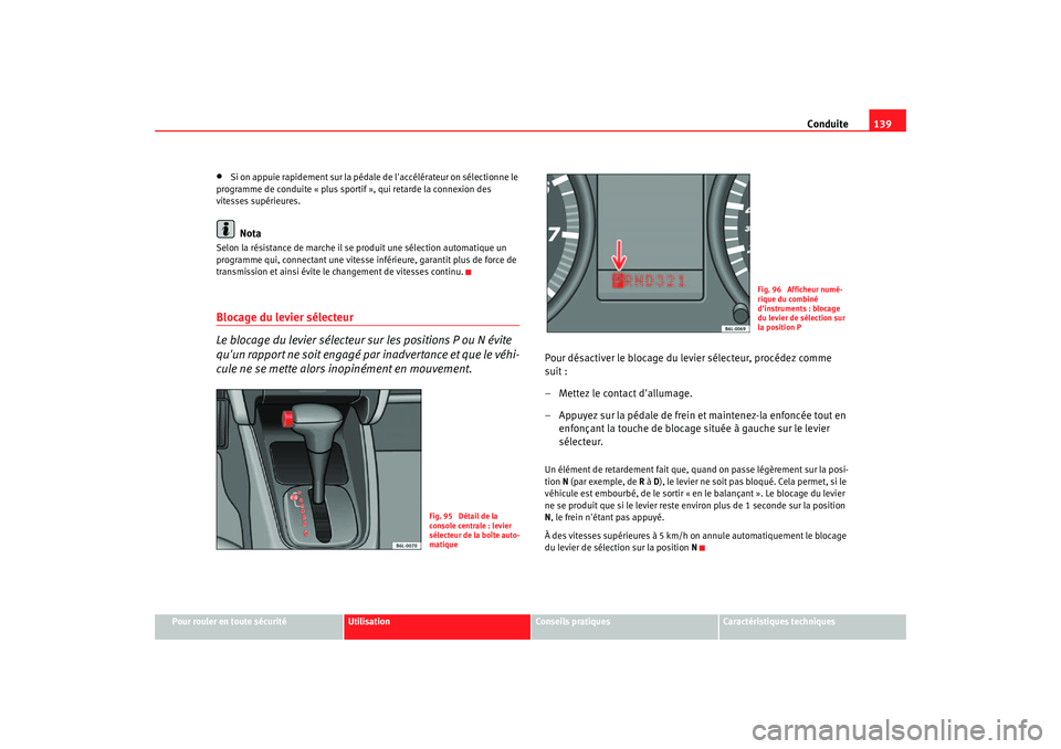 Seat Cordoba 2006 Manuel du propriétaire (in French) Conduite139
Pour rouler en toute sécurité
Utilisation
Conseils pratiques
Caractéristiques techniques
•
Si on appuie rapidement sur la pédale de laccélérateur on sélectionne le
programme de Seat Cordoba 2006 Manuel du propriétaire (in French) Conduite139
Pour rouler en toute sécurité
Utilisation
Conseils pratiques
Caractéristiques techniques
•
Si on appuie rapidement sur la pédale de laccélérateur on sélectionne le
programme de