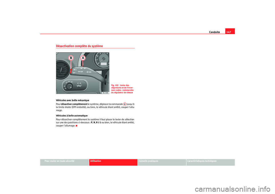Seat Cordoba 2006 Manuel du propriétaire (in French) Conduite147
Pour rouler en toute sécurité
Utilisation
Conseils pratiques
Caractéristiques techniques
Désactivation complète du systèmeVéhicules avec boîte mécanique
Pour désactiver complète Seat Cordoba 2006 Manuel du propriétaire (in French) Conduite147
Pour rouler en toute sécurité
Utilisation
Conseils pratiques
Caractéristiques techniques
Désactivation complète du systèmeVéhicules avec boîte mécanique
Pour désactiver complète