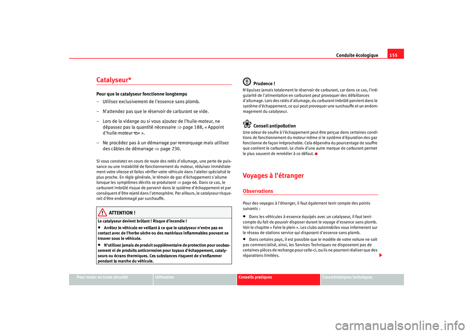 Seat Cordoba 2006 Manuel du propriétaire (in French) Conduite écologique155
Pour rouler en toute sécurité
Utilisation
Conseils pratiques
Caractéristiques techniques
Catalyseur*Pour que le catalyseur fonctionne longtemps
– Utilisez exclusivement de Seat Cordoba 2006 Manuel du propriétaire (in French) Conduite écologique155
Pour rouler en toute sécurité
Utilisation
Conseils pratiques
Caractéristiques techniques
Catalyseur*Pour que le catalyseur fonctionne longtemps
– Utilisez exclusivement de