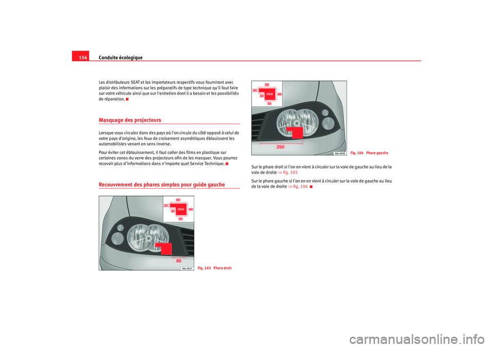 Seat Cordoba 2006 Manuel du propriétaire (in French) Conduite écologique
156Les distributeurs SEAT et les importateurs respectifs vous fourniront avec
plaisir des informations sur les préparatifs de type technique quil faut faire
sur votre véhicul Seat Cordoba 2006 Manuel du propriétaire (in French) Conduite écologique
156Les distributeurs SEAT et les importateurs respectifs vous fourniront avec
plaisir des informations sur les préparatifs de type technique quil faut faire
sur votre véhicul