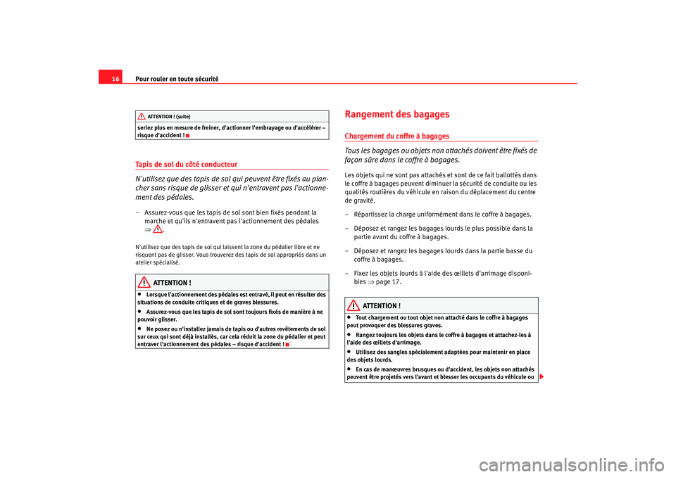 Seat Cordoba 2006  Manuel du propriétaire (in French)  Pour rouler en toute sécurité
16seriez plus en mesure de freiner, dactionner lembrayage ou daccélérer – 
risque daccident !Tapis de sol du côté conducteur
Nutilisez que des tapis de sol  