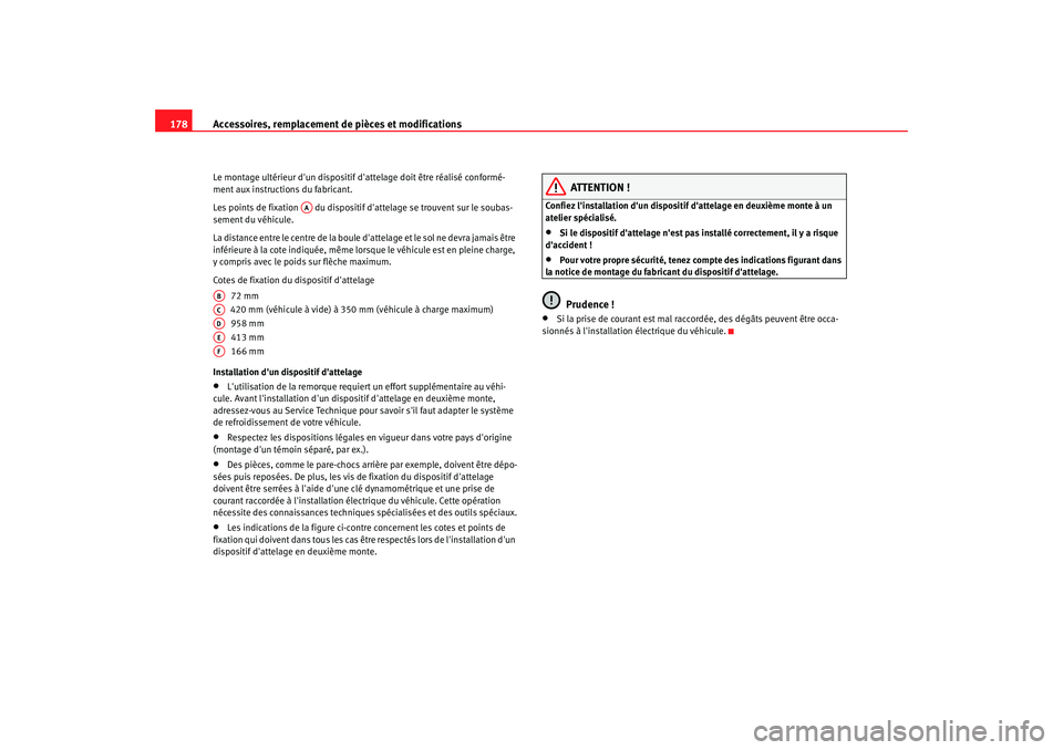 Seat Cordoba 2006 Manuel du propriétaire (in French) Accessoires, remplacement de pièces et modifications
178Le montage ultérieur dun dispositif d attelage doit être réalisé conformé-
ment aux instructions du fabricant.
Les points de fixation Seat Cordoba 2006 Manuel du propriétaire (in French) Accessoires, remplacement de pièces et modifications
178Le montage ultérieur dun dispositif d attelage doit être réalisé conformé-
ment aux instructions du fabricant.
Les points de fixation
