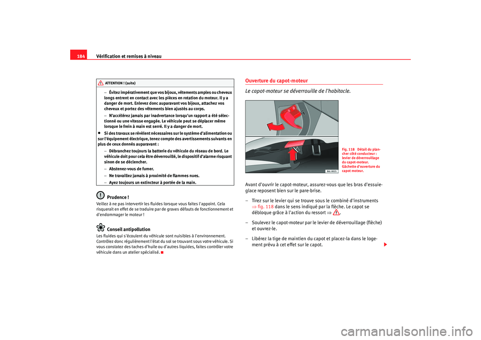 Seat Cordoba 2006 Manuel du propriétaire (in French) Vérification et remises à niveau
184
− Évitez impérativement que vos bijoux, vêtements amples ou cheveux
longs entrent en contact avec les pièces en rotation du moteur. Il y a
danger de mort Seat Cordoba 2006 Manuel du propriétaire (in French) Vérification et remises à niveau
184
− Évitez impérativement que vos bijoux, vêtements amples ou cheveux
longs entrent en contact avec les pièces en rotation du moteur. Il y a
danger de mort