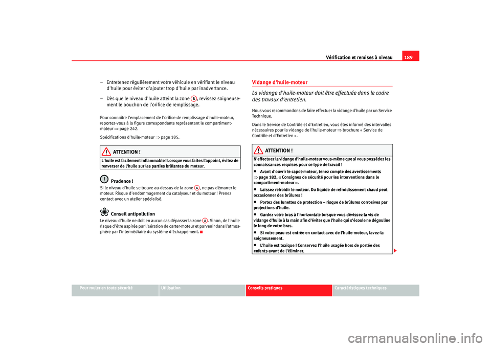 Seat Cordoba 2006 Manuel du propriétaire (in French) Vérification et remises à niveau189
Pour rouler en toute sécurité
Utilisation
Conseils pratiques
Caractéristiques techniques
– Entretenez régulièrement votre véhicule en vérifiant le niveau Seat Cordoba 2006 Manuel du propriétaire (in French) Vérification et remises à niveau189
Pour rouler en toute sécurité
Utilisation
Conseils pratiques
Caractéristiques techniques
– Entretenez régulièrement votre véhicule en vérifiant le niveau