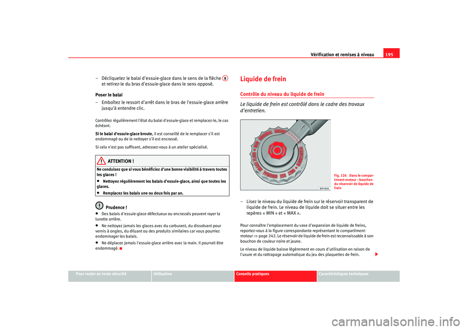 Seat Cordoba 2006 Manuel du propriétaire (in French) Vérification et remises à niveau195
Pour rouler en toute sécurité
Utilisation
Conseils pratiques
Caractéristiques techniques
– Décliquetez le balai dessuie-glace dans le sens de la flèche Seat Cordoba 2006 Manuel du propriétaire (in French) Vérification et remises à niveau195
Pour rouler en toute sécurité
Utilisation
Conseils pratiques
Caractéristiques techniques
– Décliquetez le balai dessuie-glace dans le sens de la flèche